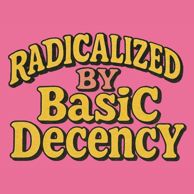 Radicalized by Basic Decency