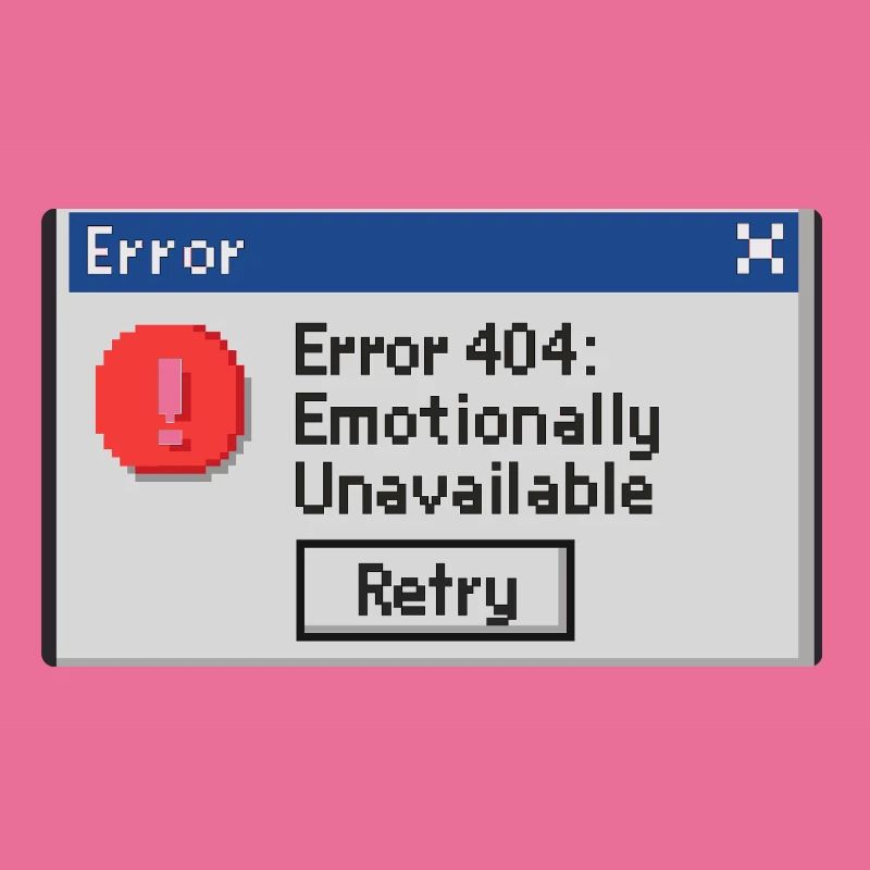 Error 404 - Emotionally Unavailable