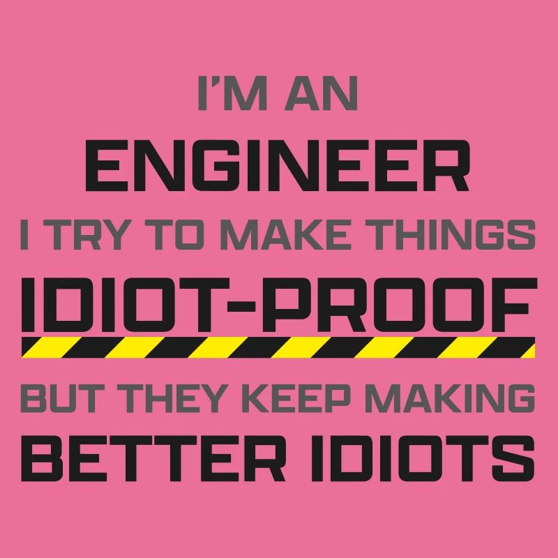 Engineer: making thinks idiot-proof