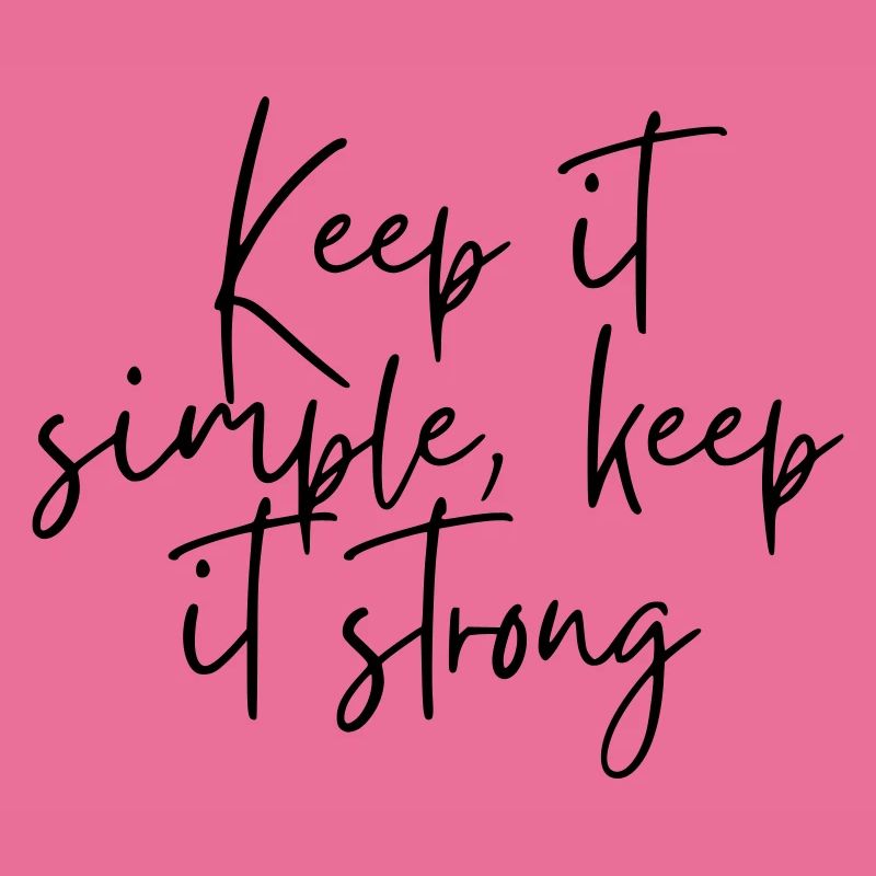 Keep it simple keep it strong