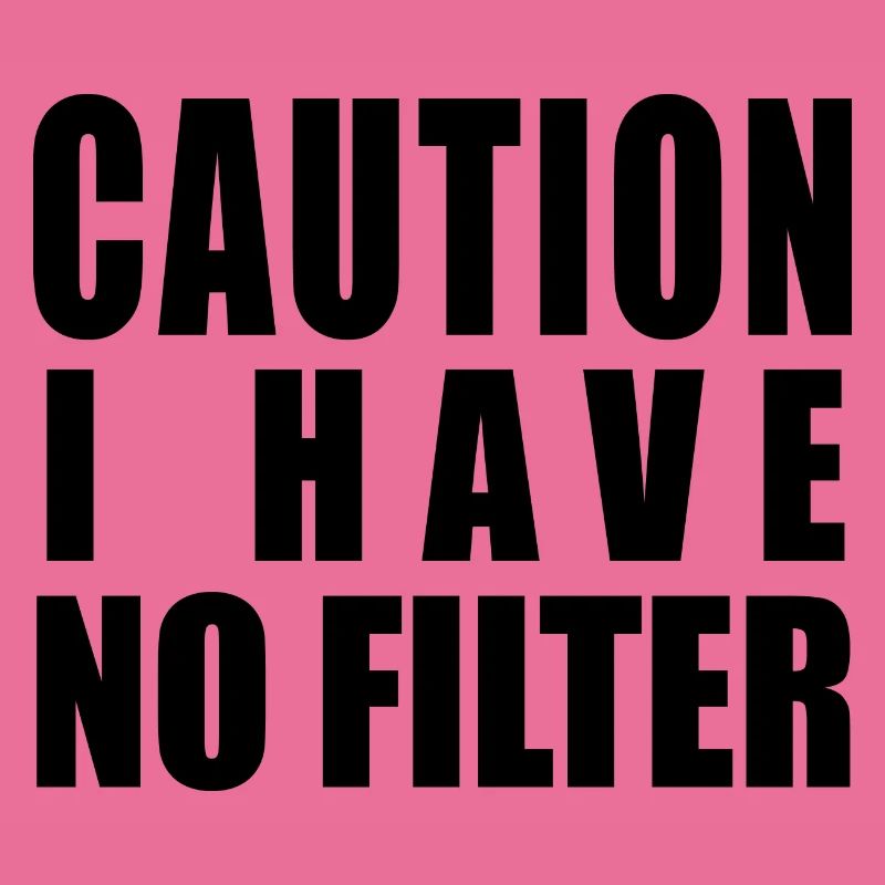 Caution I Have No Filter