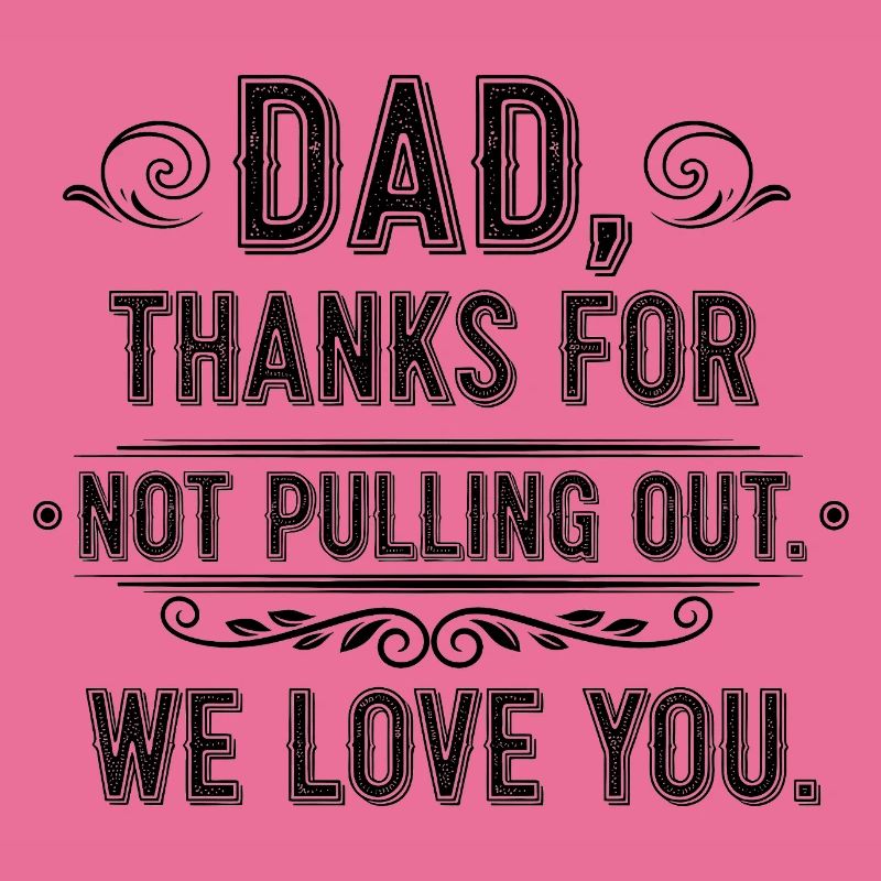 Daddy thank you didn't pull out love you