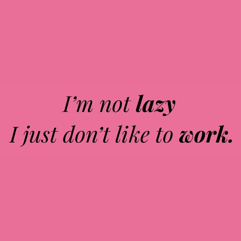 Don't like work.