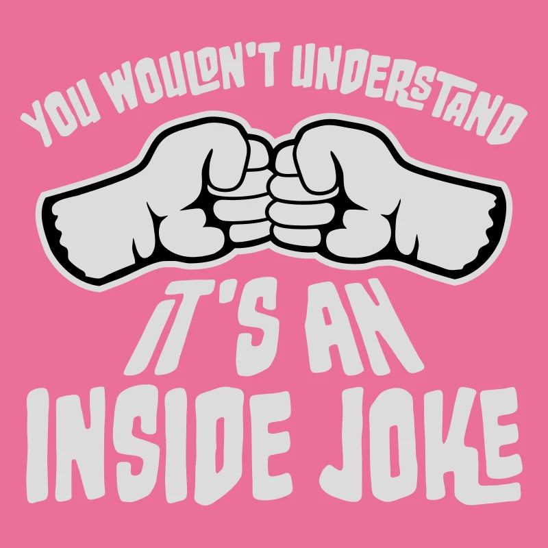You Wouldn't Understand It's An Inside Joke Fists