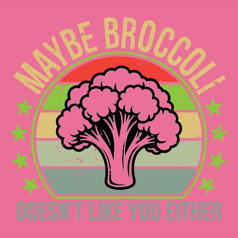 Maybe Broccoli Doesn't Like You Either I Hate