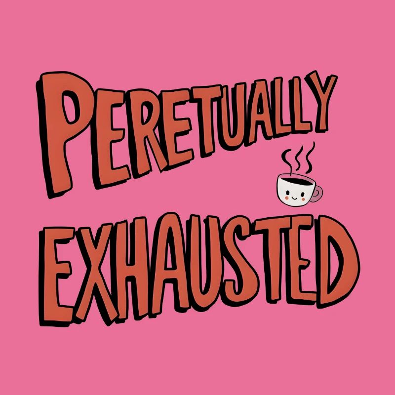 Perpetually Exhausted