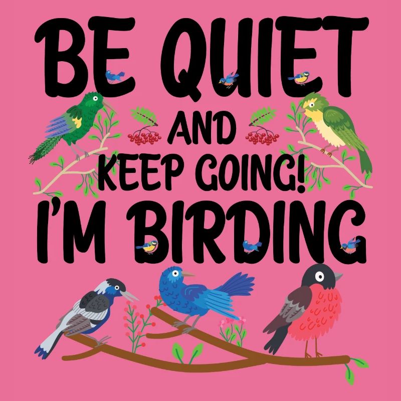Be Quiet and Keep Going - I'm Birding