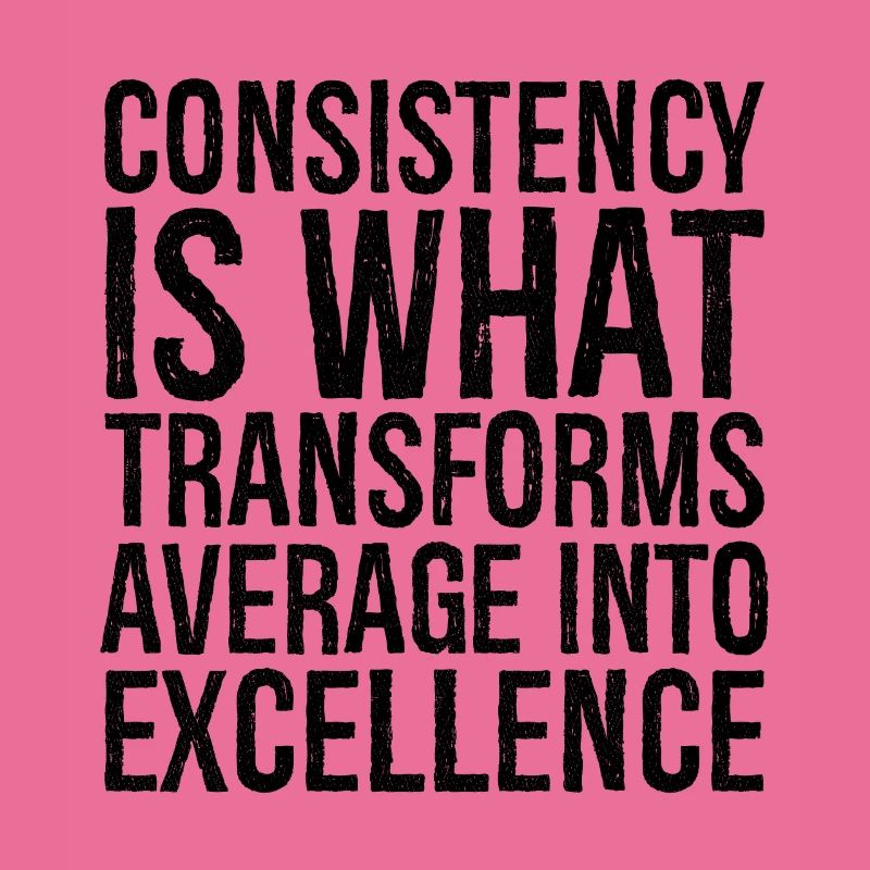 consistency is what transforms average excellence