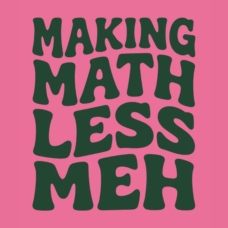 Math makes it better | Math Teacher Humor