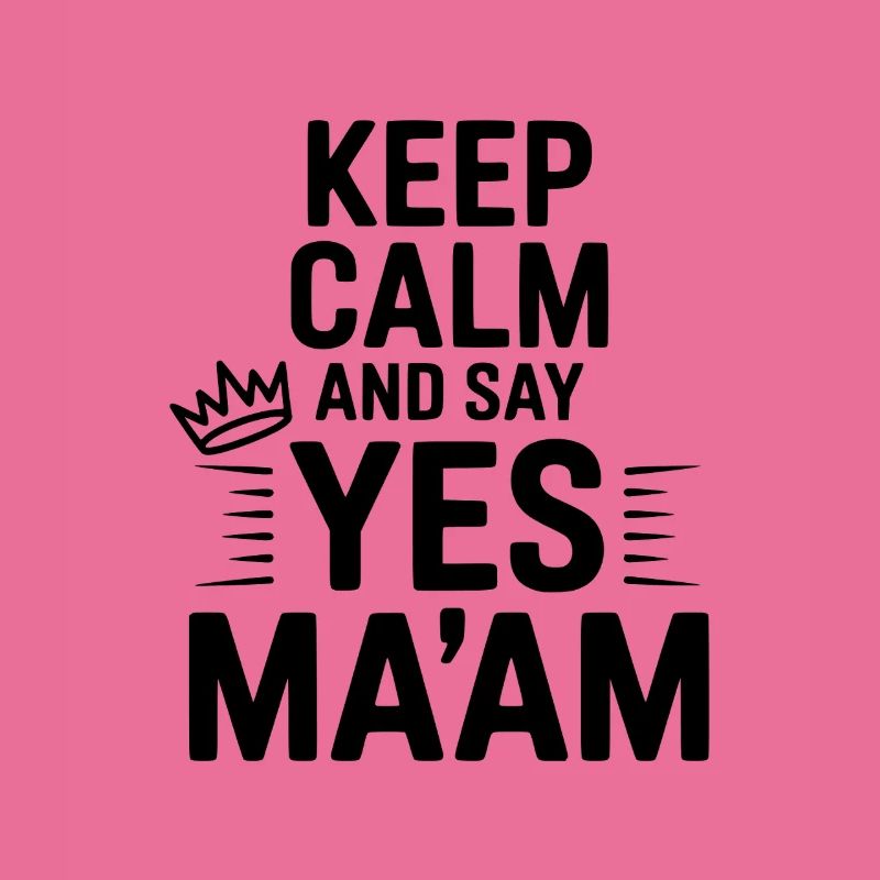 Keep Calm and Say Yes Ma'am