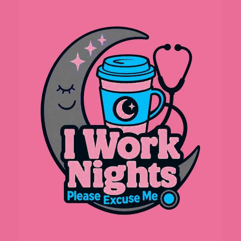Night Shift Nurse I Work Nights Please Excuse Me