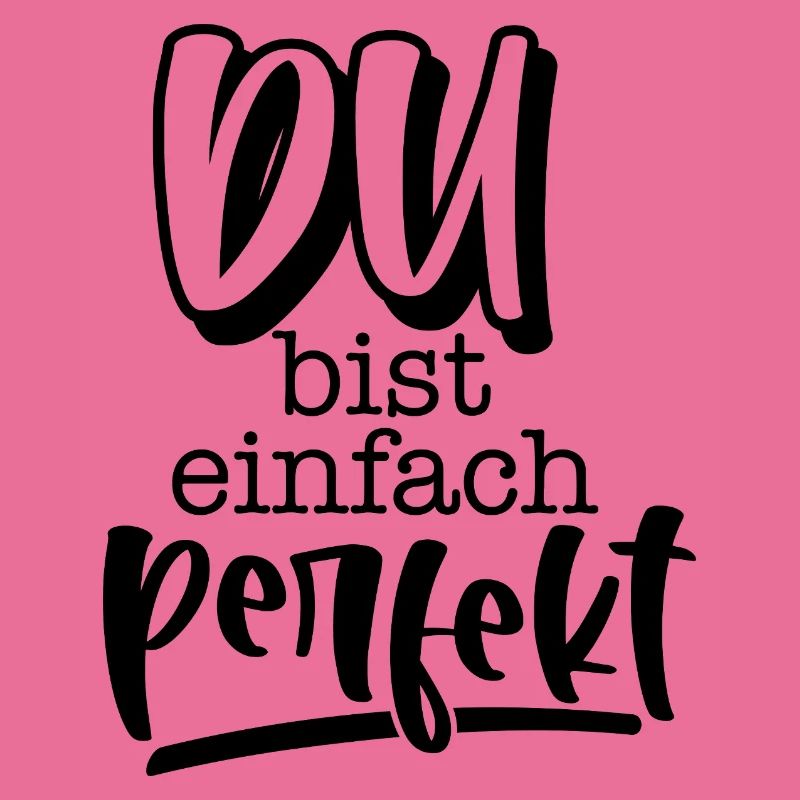 Du bist einfach perfekt