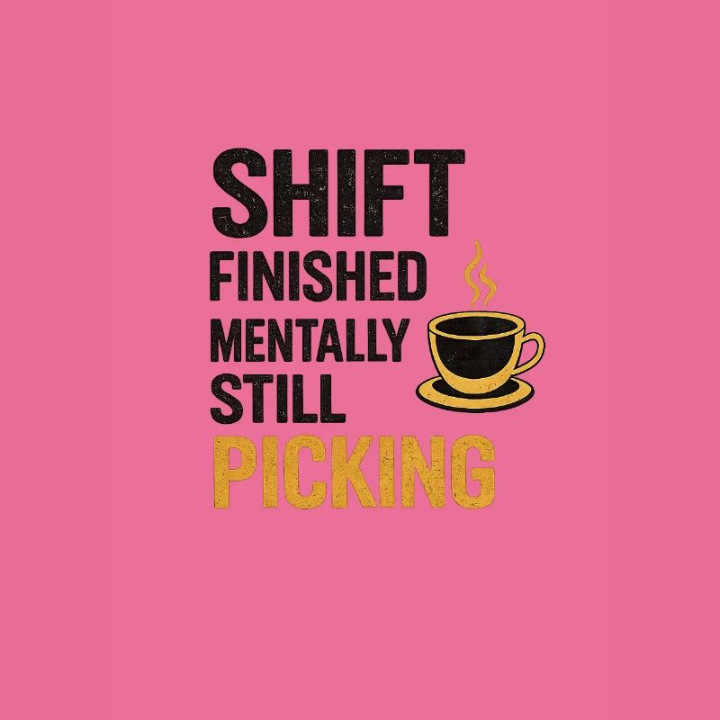 Shift Finished Mentally Still Picking