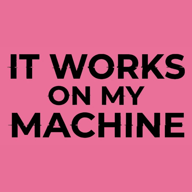 It Works on My Machine Developer Humor Design