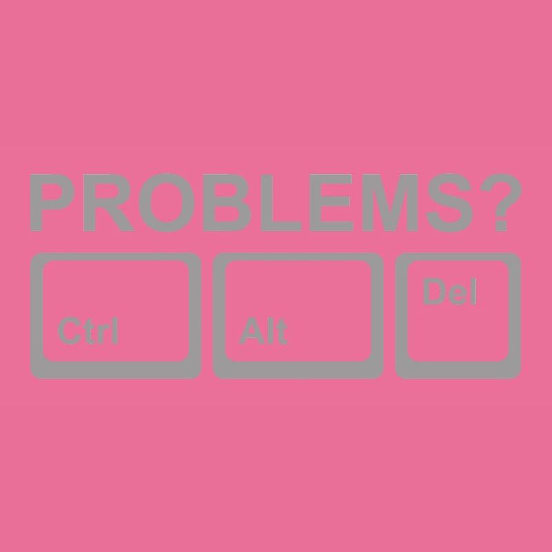 Problems? Ctrl Alt Del