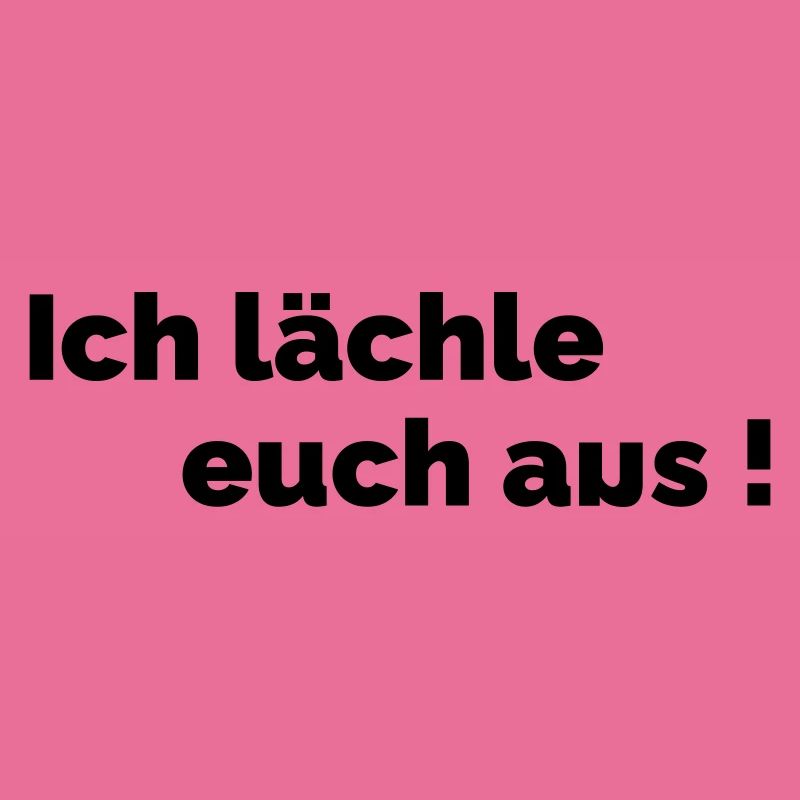 Ich laechle euch aus