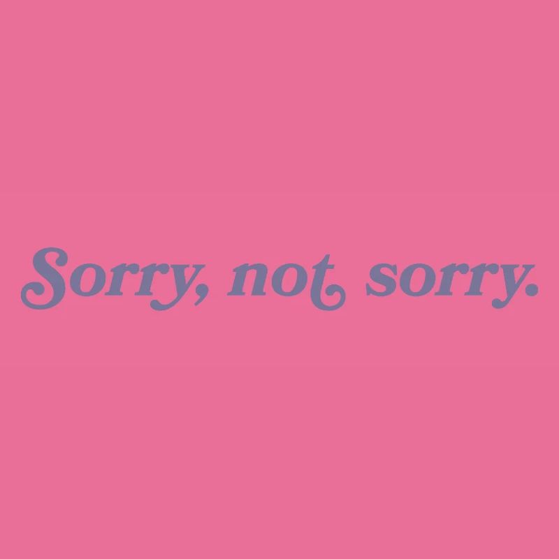 Sorry, not sorry – Cheeky & direct
