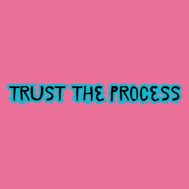 TRUST THE PROCESS conception