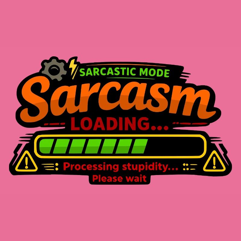 Sarcasm Loading – Processing Stupidity