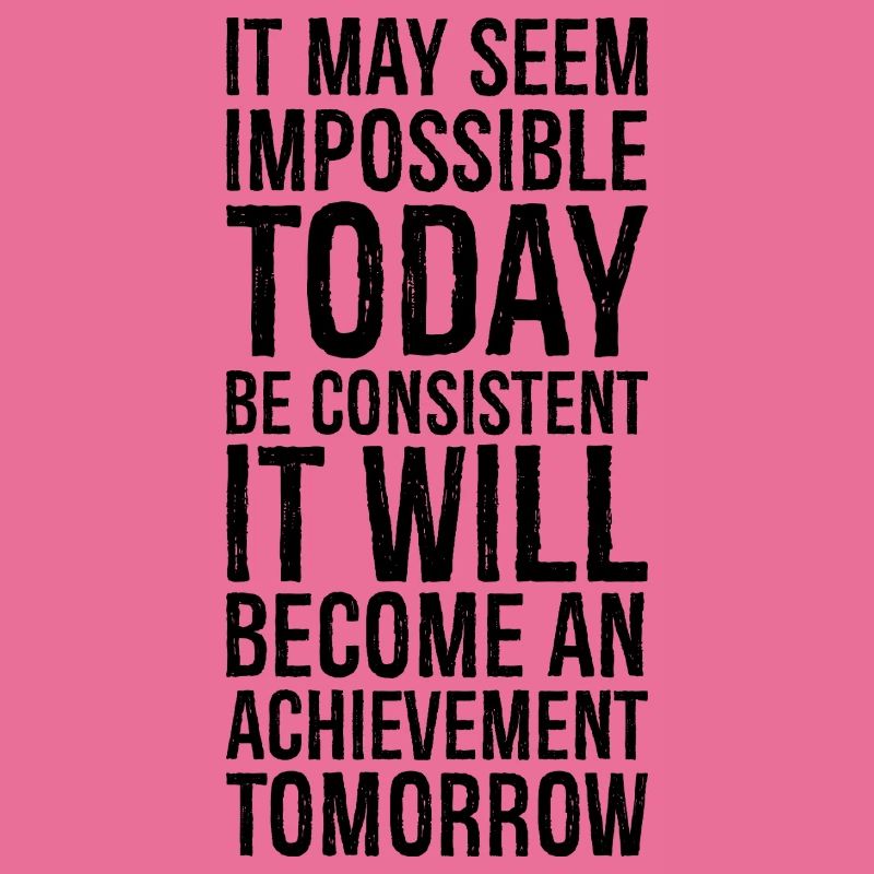 it may seem impossible today be consistent it