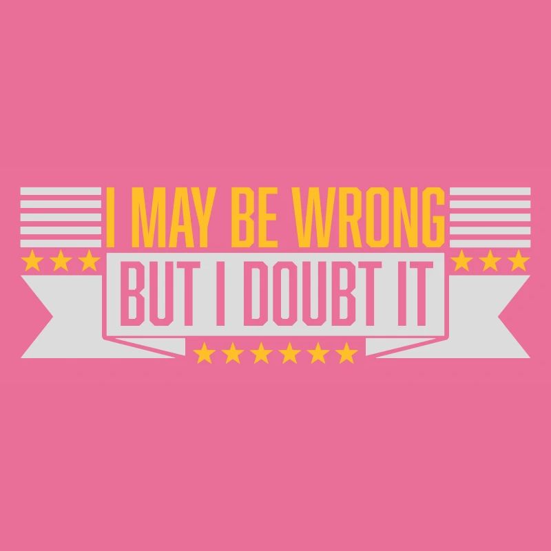 I may be wrong