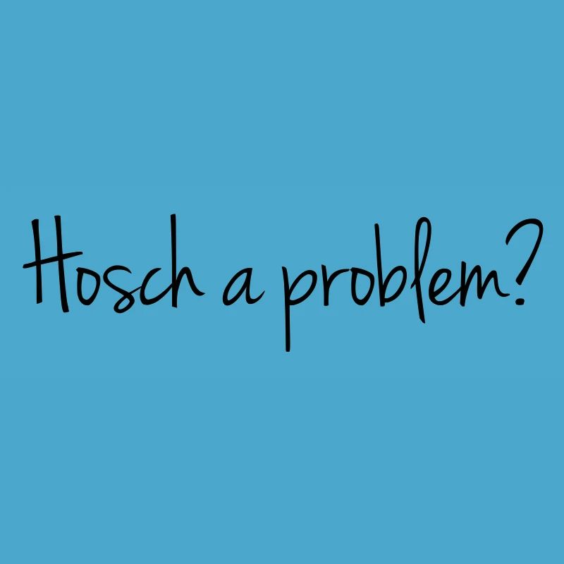 Hosch a problem?
