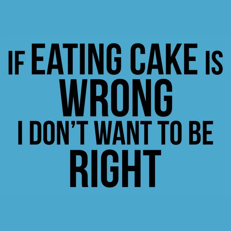 EATING CAKE IS RIGHT