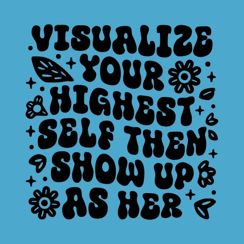 Visualize your highest self then show up as her