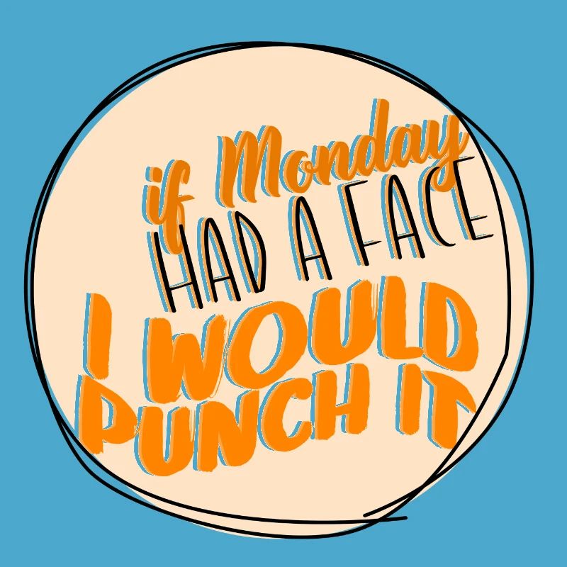 If Monday had a face, I would box it