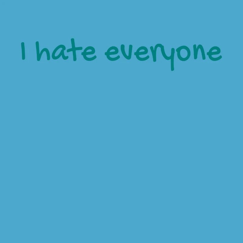 I hate everyone