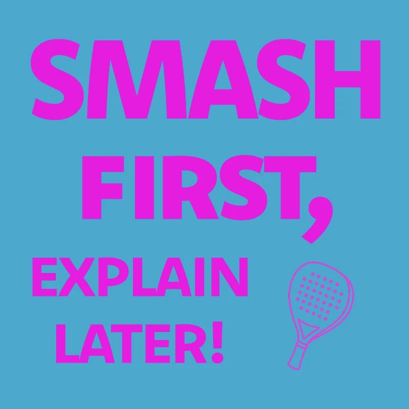 Smash First, Explain Later Padelspruch