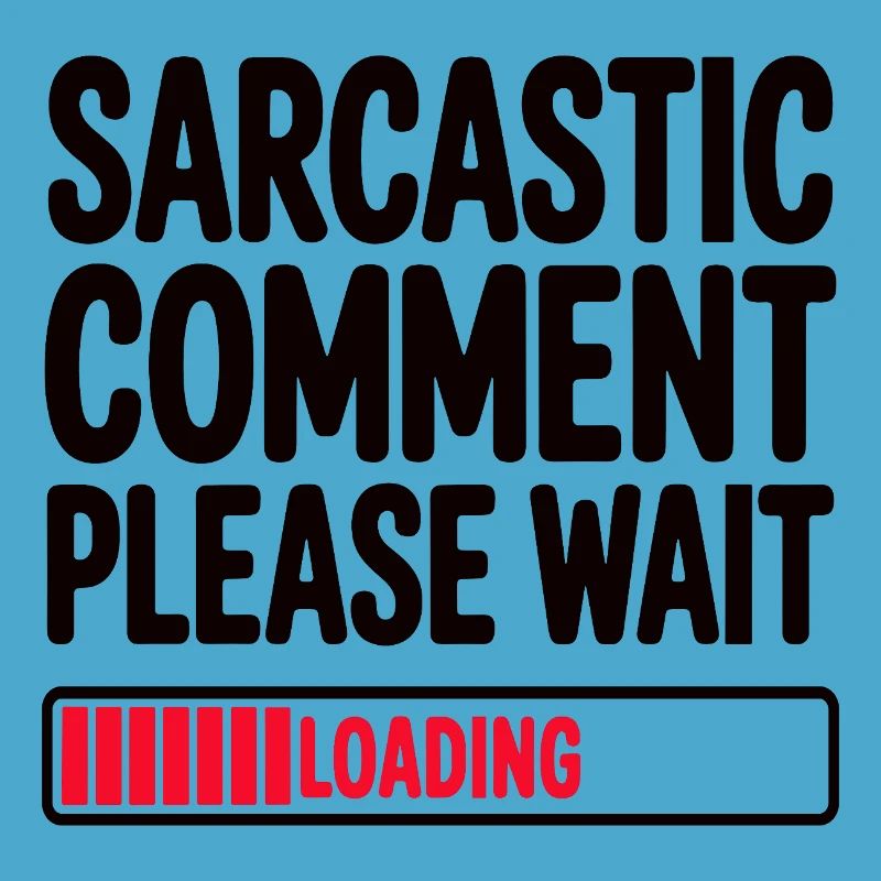 Sarcastic Comment Please Wait Humor Statement