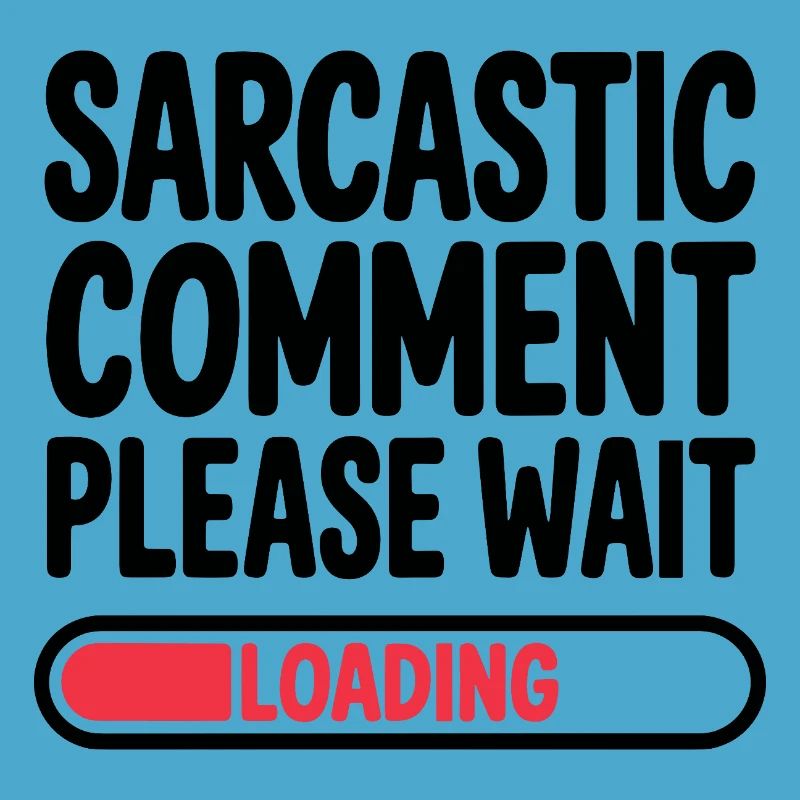 Sarcastic Comment Please Wait Humor Statement