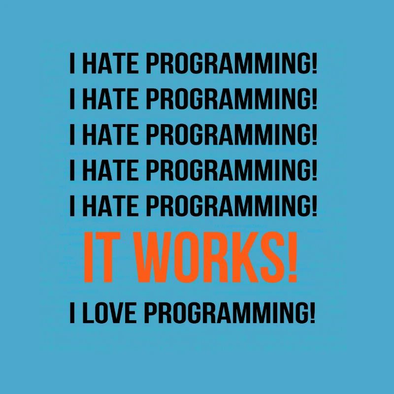 I hate programming It works I love programming
