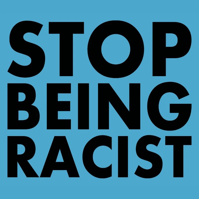 Stop being racist