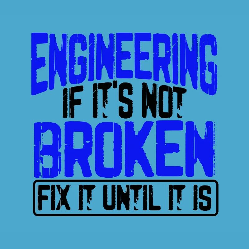 Engineer Humor Engineering If It's Not Borken Fix
