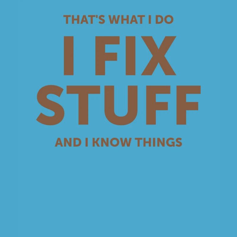 That's What I Do I Fix Stuff And I Know Things