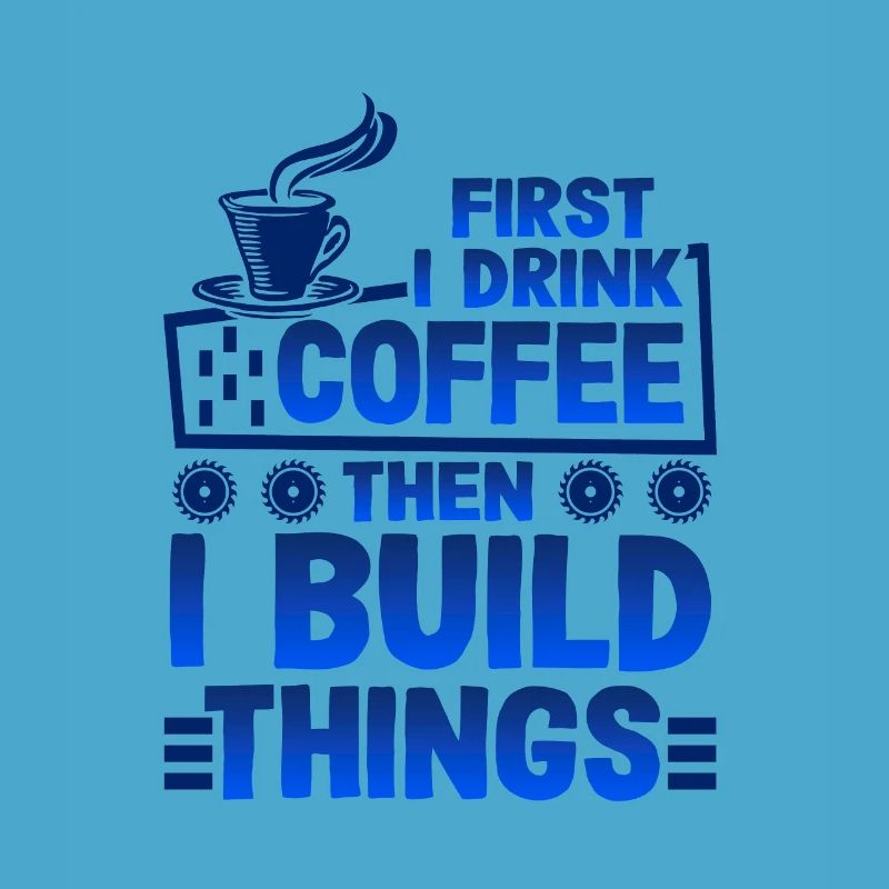 Builder Gift First Drink Coffee then Build Things