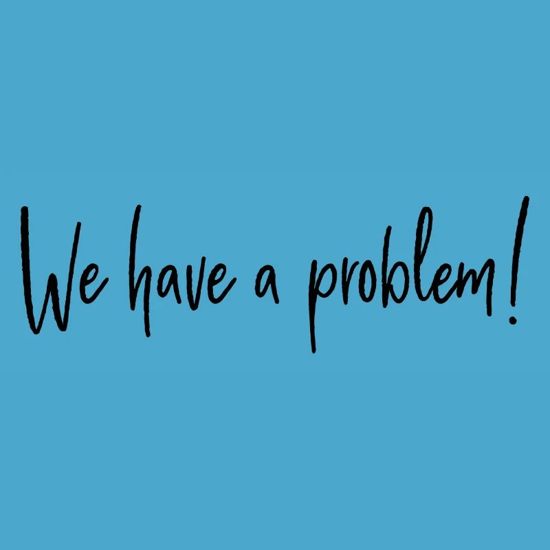We have a problem