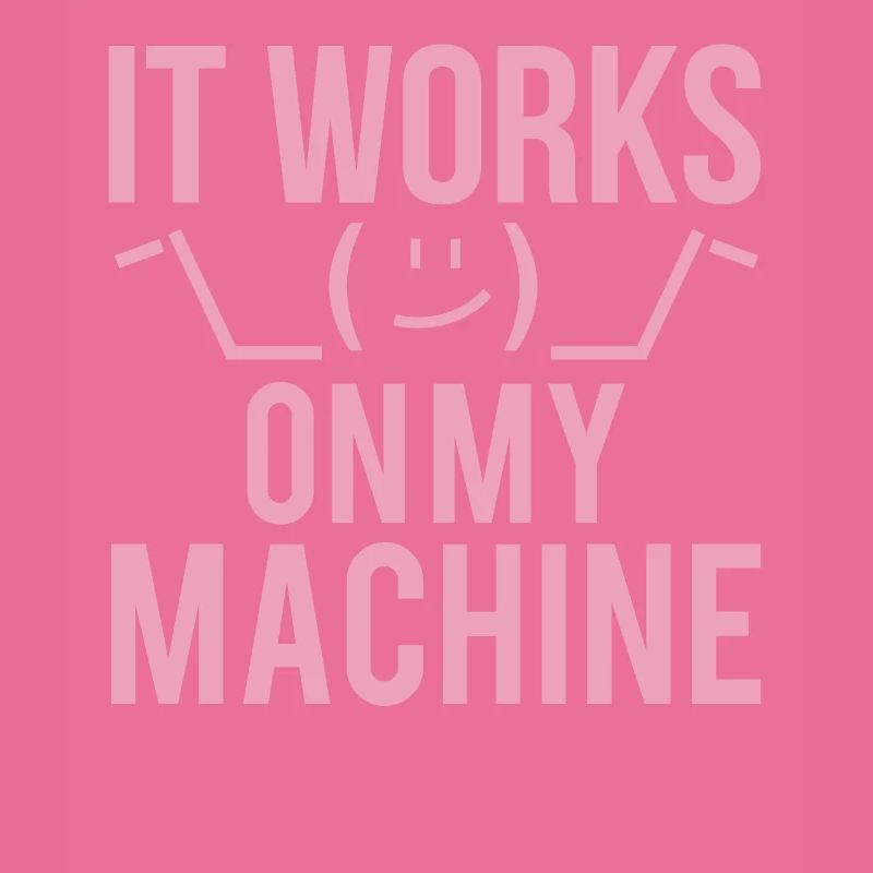 Programmer Developer It Work On My Machine