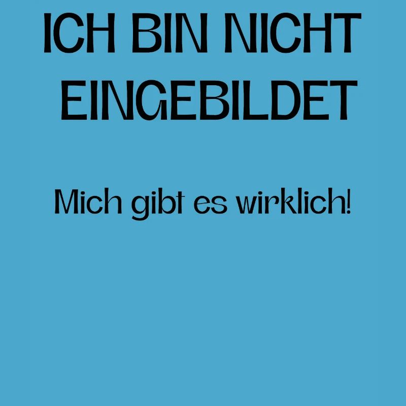Ich bin nicht eingebildet mich gibt es wirklich!