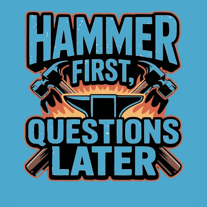 Hammer First Questions Later Blacksmith Saying