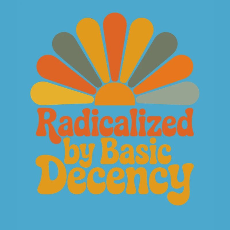 Radicalized by Basic Decency