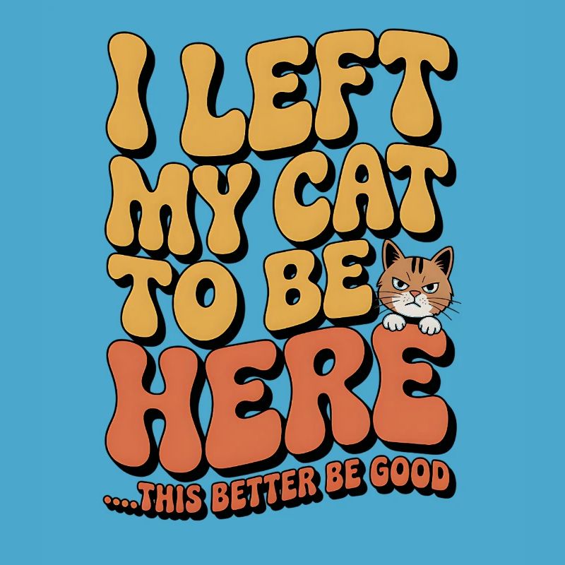 I Left My Cats To Be Here This Better Be Good