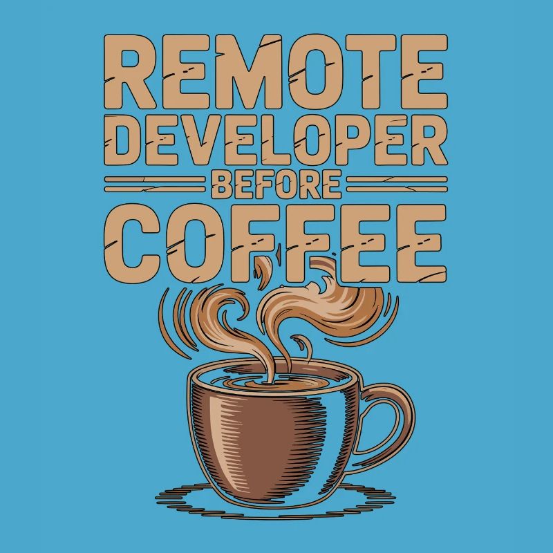 Remote Developer Before Remote Coder Coffee Lover