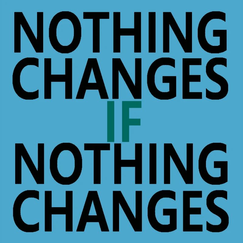 Nothing Changes If Nothing Changes