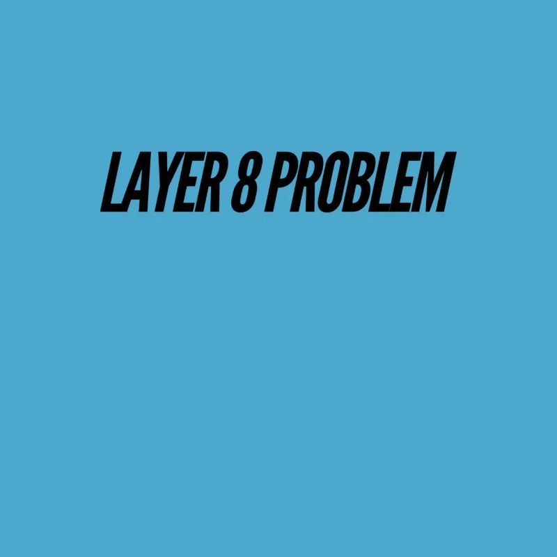 Layer 8 Problem