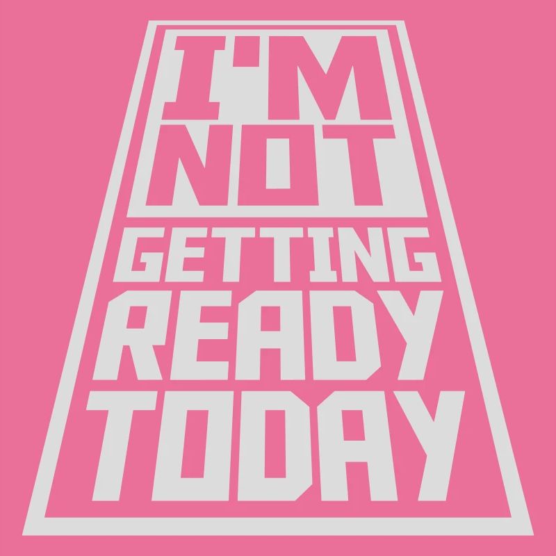 not getting ready today