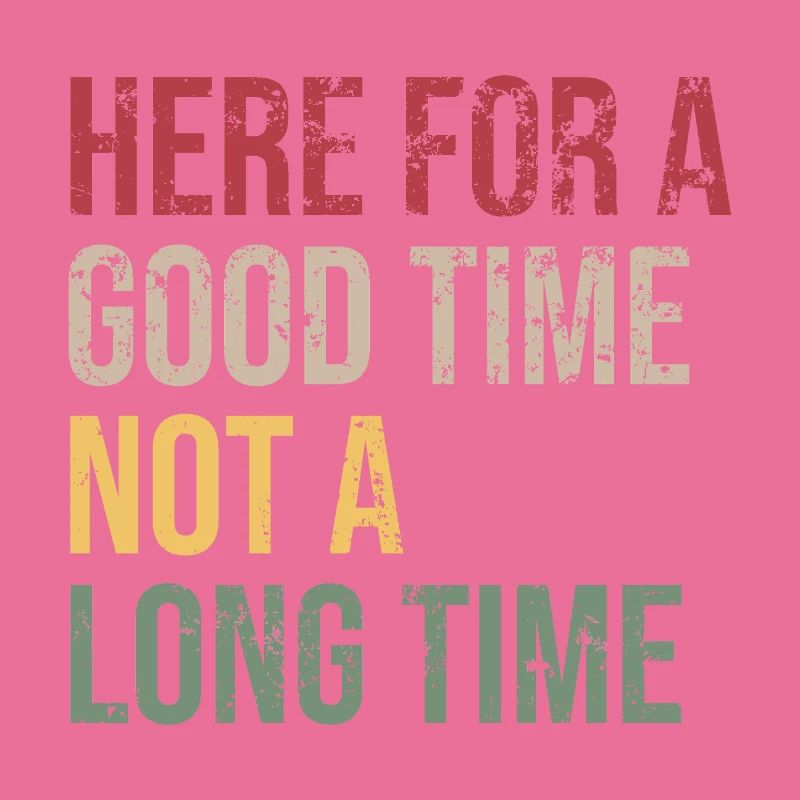 Here for a Good Time Not a Long Time