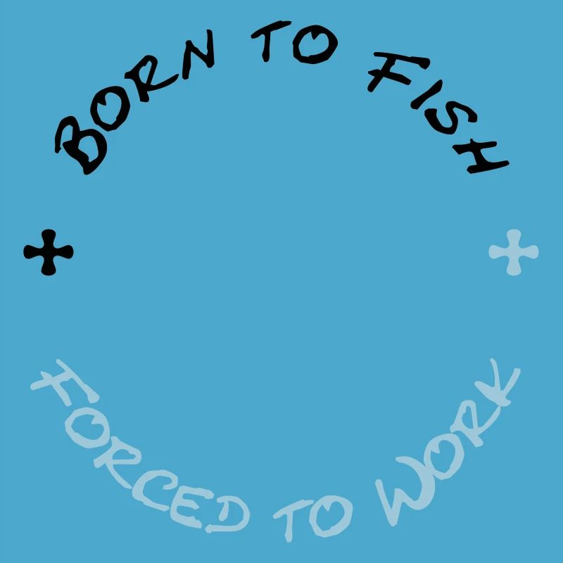 Born to Fish - Forced to Work (2c)